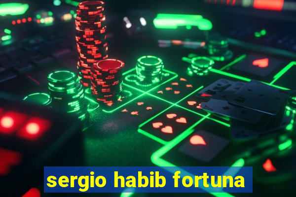 sergio habib fortuna